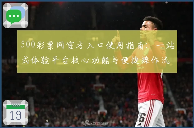 500彩票网官方入口使用指南：一站式体验平台核心功能与便捷操作流程