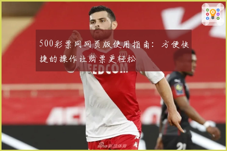 500彩票网网页版使用指南：方便快捷的操作让购票更轻松