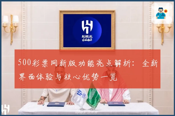 500彩票网新版功能亮点解析：全新界面体验与核心优势一览
