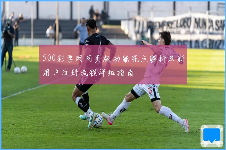 500彩票网网页版功能亮点解析及新用户注册流程详细指南
